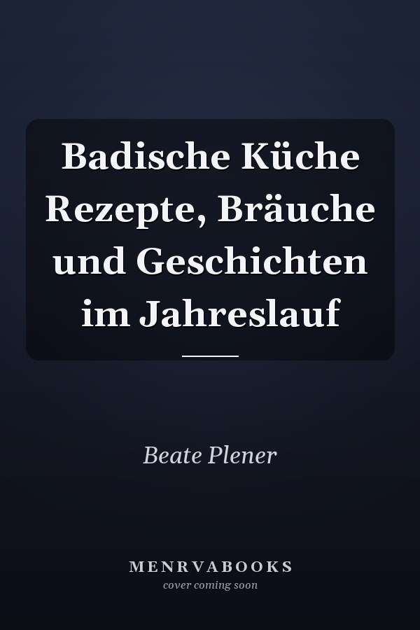 Badische Küche Rezepte, Bräuche und Geschichten im Jahreslauf