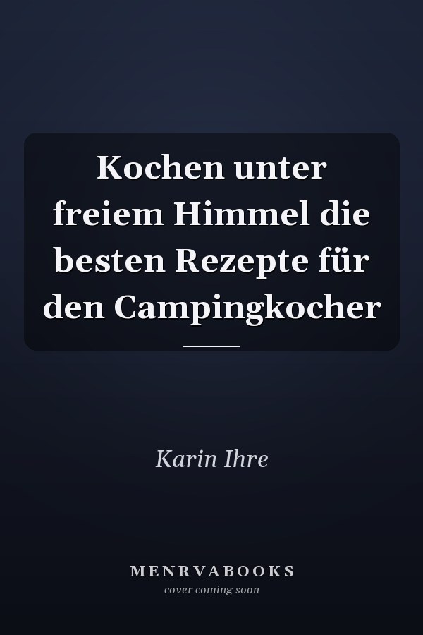 Kochen unter freiem Himmel die besten Rezepte für den Campingkocher