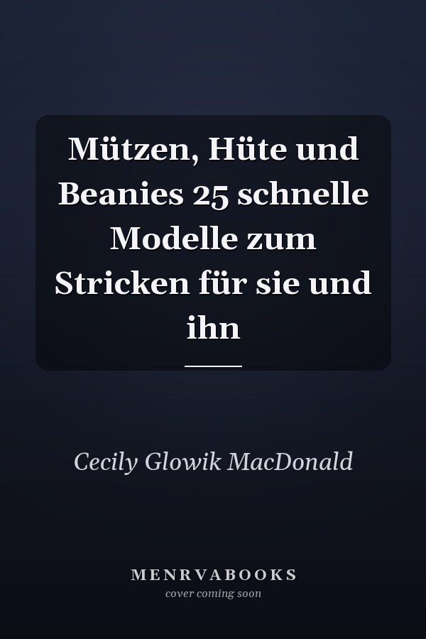 Mützen, Hüte und Beanies 25 schnelle Modelle zum Stricken für sie und ihn