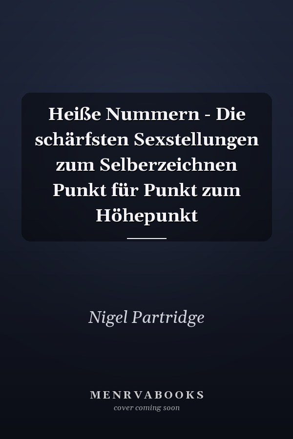Heiße Nummern - Die schärfsten Sexstellungen zum Selberzeichnen Punkt für Punkt zum Höhepunkt