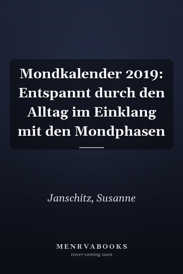 Mondkalender 2019: Entspannt durch den Alltag im Einklang mit den Mondphasen