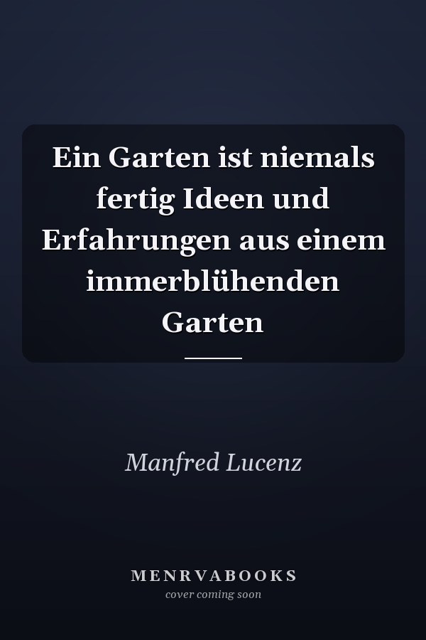 Ein Garten ist niemals fertig Ideen und Erfahrungen aus einem immerblühenden Garten