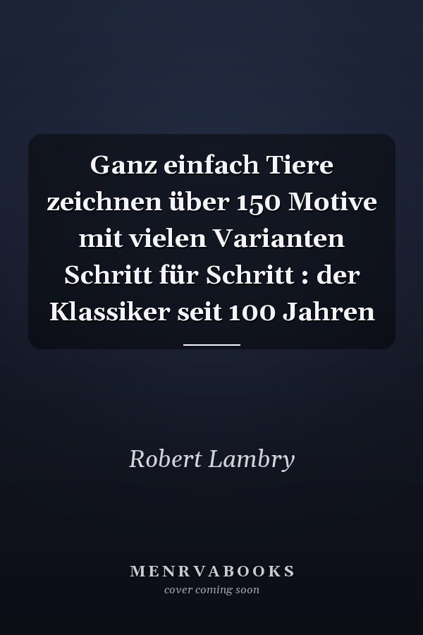 Ganz einfach Tiere zeichnen über 150 Motive mit vielen Varianten Schritt für Schritt : der Klassiker seit 100 Jahren