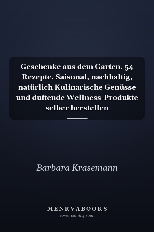 Geschenke aus dem Garten. 54 Rezepte. Saisonal, nachhaltig, natürlich Kulinarische Genüsse und duftende Wellness-Produkte selber herstellen