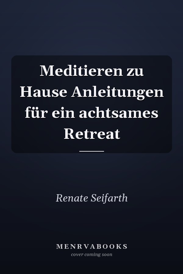 Meditieren zu Hause Anleitungen für ein achtsames Retreat