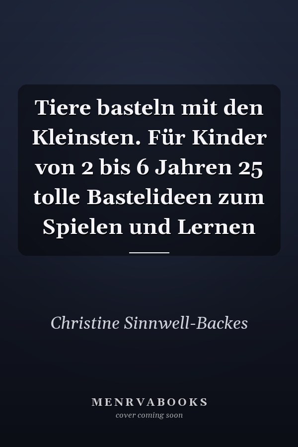 Tiere basteln mit den Kleinsten. Für Kinder von 2 bis 6 Jahren 25 tolle Bastelideen zum Spielen und Lernen