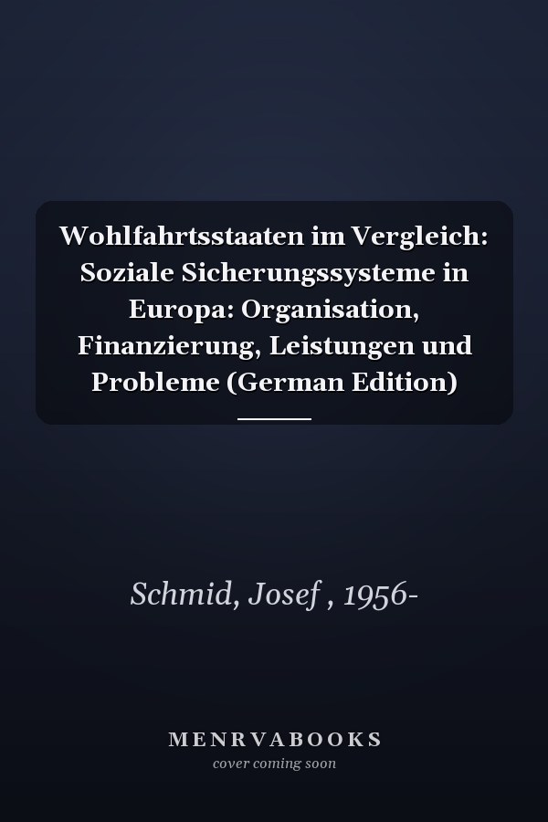 Wohlfahrtsstaaten im Vergleich: Soziale Sicherungssysteme in Europa: Organisation, Finanzierung, Leistungen und Probleme (German Edition)