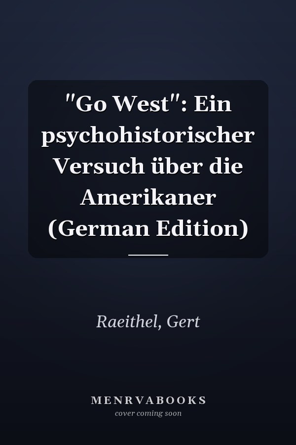 "Go West": Ein psychohistorischer Versuch über die Amerikaner (German Edition)