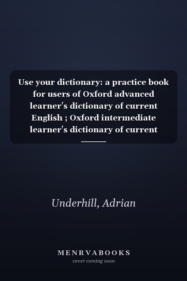 Use your dictionary: a practice book for users of Oxford advanced learner's dictionary of current English ; Oxford intermediate learner's dictionary of current English, A. S. Hornby