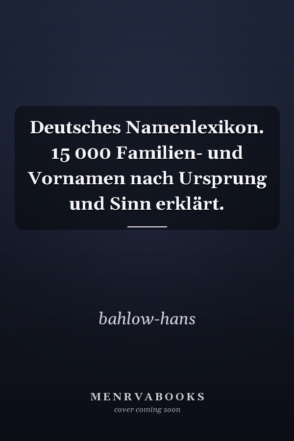 Deutsches Namenlexikon. 15 000 Familien- und Vornamen nach Ursprung und Sinn erklärt.