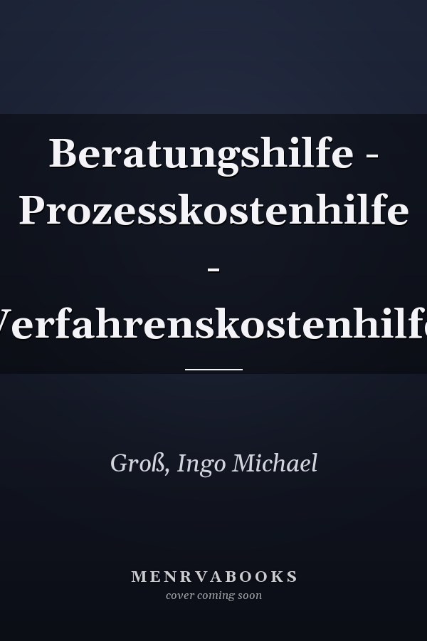 Beratungshilfe - Prozesskostenhilfe - Verfahrenskostenhilfe