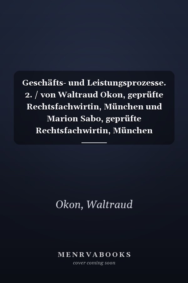 Geschäfts- und Leistungsprozesse. 2. / von Waltraud Okon, geprüfte Rechtsfachwirtin, München und Marion Sabo, geprüfte Rechtsfachwirtin, München