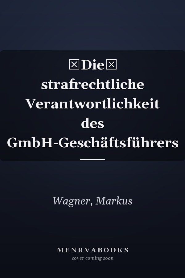 Die strafrechtliche Verantwortlichkeit des GmbH-Geschäftsführers