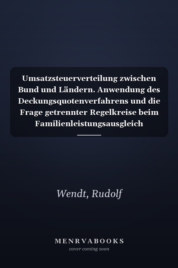 Umsatzsteuerverteilung zwischen Bund und Ländern. Anwendung des Deckungsquotenverfahrens und die Frage getrennter Regelkreise beim Familienleistungsausgleich