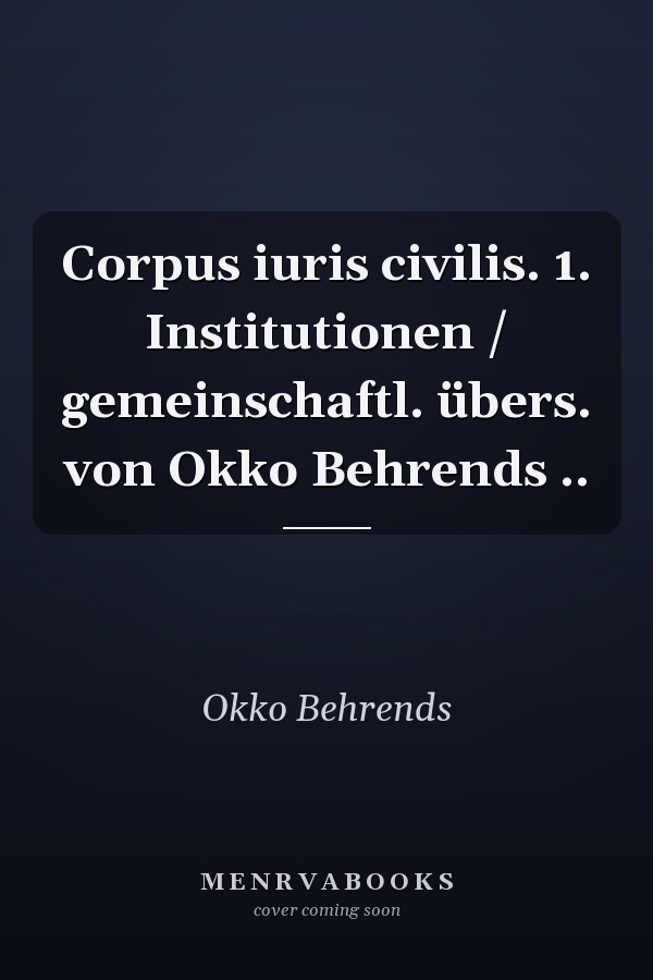 Corpus iuris civilis. 1. Institutionen / gemeinschaftl. übers. von Okko Behrends ..