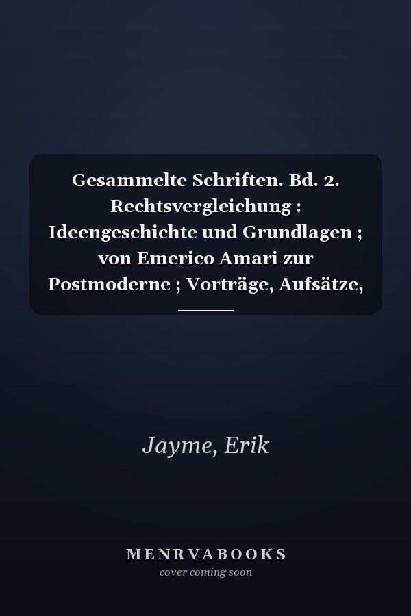 Gesammelte Schriften. Bd. 2. Rechtsvergleichung : Ideengeschichte und Grundlagen ; von Emerico Amari zur Postmoderne ; Vorträge, Aufsätze, Rezensionen