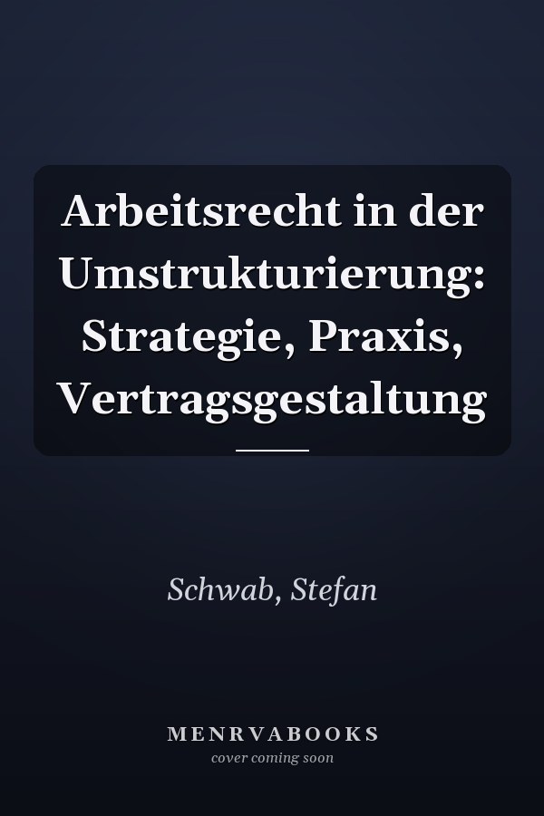 Arbeitsrecht in der Umstrukturierung: Strategie, Praxis, Vertragsgestaltung