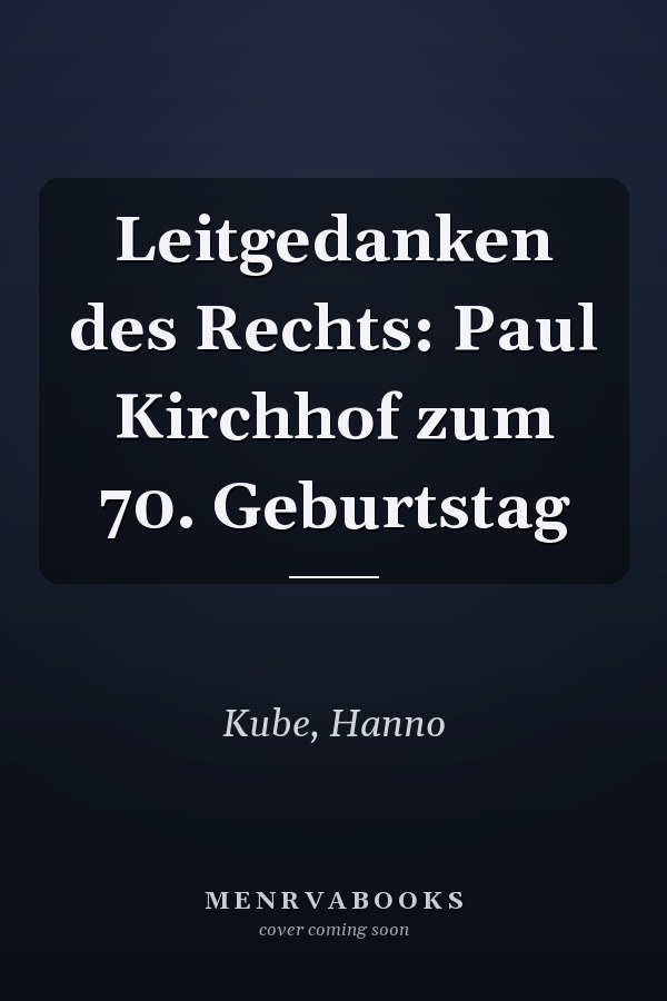 Leitgedanken des Rechts: Paul Kirchhof zum 70. Geburtstag