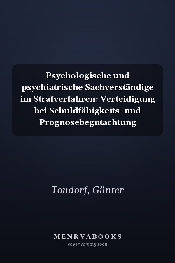 Psychologische und psychiatrische Sachverständige im Strafverfahren: Verteidigung bei Schuldfähigkeits- und Prognosebegutachtung