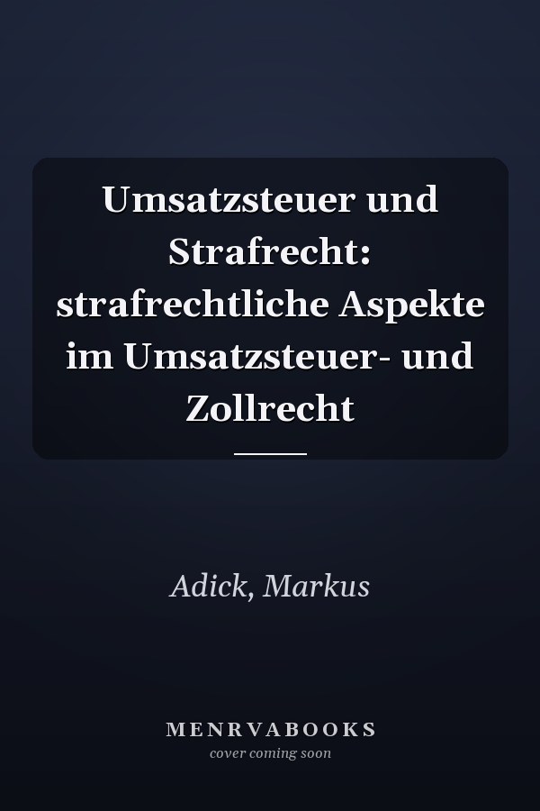 Umsatzsteuer und Strafrecht: strafrechtliche Aspekte im Umsatzsteuer- und Zollrecht