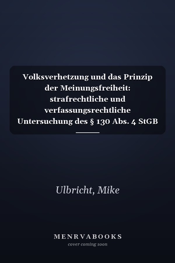 Volksverhetzung und das Prinzip der Meinungsfreiheit: strafrechtliche und verfassungsrechtliche Untersuchung des § 130 Abs. 4 StGB