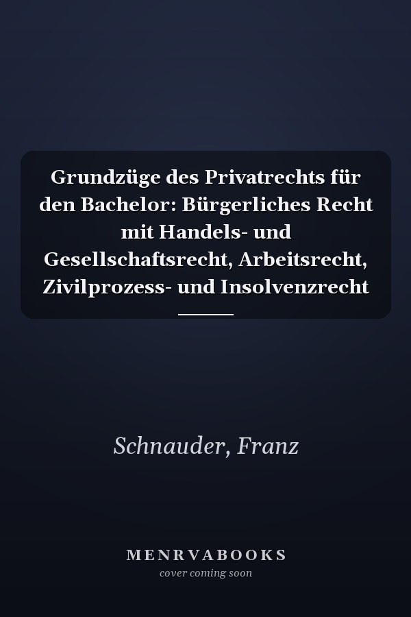 Grundzüge des Privatrechts für den Bachelor: Bürgerliches Recht mit Handels- und Gesellschaftsrecht, Arbeitsrecht, Zivilprozess- und Insolvenzrecht