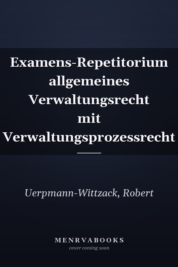 Examens-Repetitorium allgemeines Verwaltungsrecht mit Verwaltungsprozessrecht