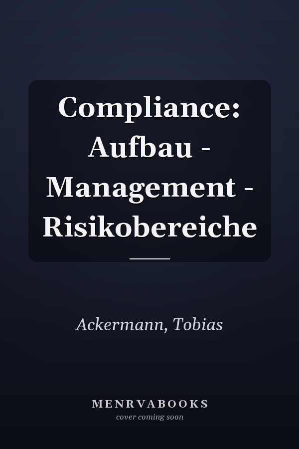 Compliance: Aufbau - Management - Risikobereiche
