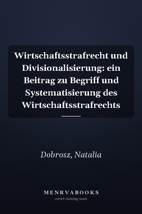 Wirtschaftsstrafrecht und Divisionalisierung: ein Beitrag zu Begriff und Systematisierung des Wirtschaftsstrafrechts