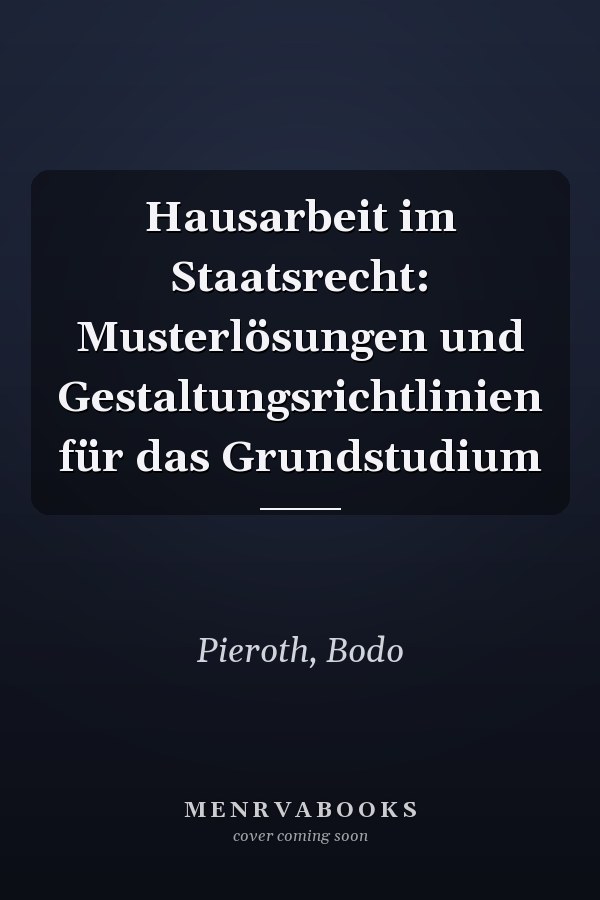 Hausarbeit im Staatsrecht: Musterlösungen und Gestaltungsrichtlinien für das Grundstudium