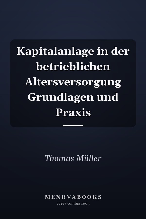 Kapitalanlage in der betrieblichen Altersversorgung Grundlagen und Praxis