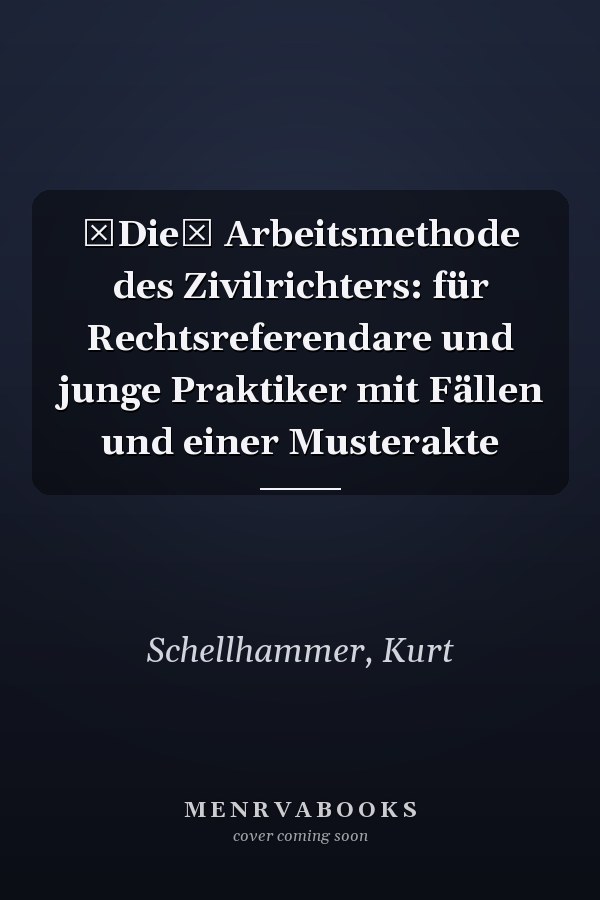 Die Arbeitsmethode des Zivilrichters: für Rechtsreferendare und junge Praktiker mit Fällen und einer Musterakte