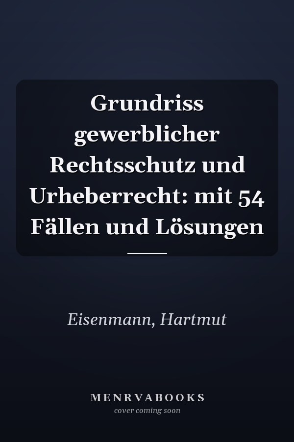 Grundriss gewerblicher Rechtsschutz und Urheberrecht: mit 54 Fällen und Lösungen