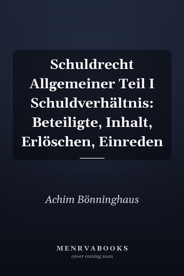 Schuldrecht Allgemeiner Teil I Schuldverhältnis: Beteiligte, Inhalt, Erlöschen, Einreden