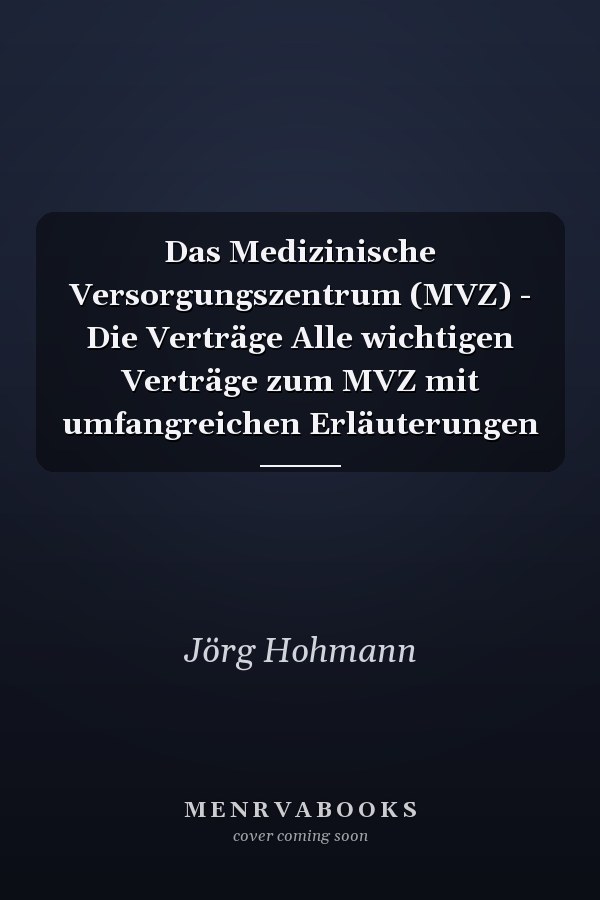 Das Medizinische Versorgungszentrum (MVZ) - Die Verträge Alle wichtigen Verträge zum MVZ mit umfangreichen Erläuterungen