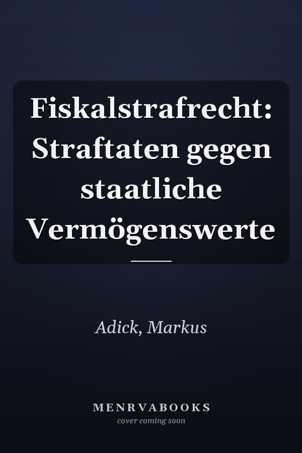 Fiskalstrafrecht: Straftaten gegen staatliche Vermögenswerte