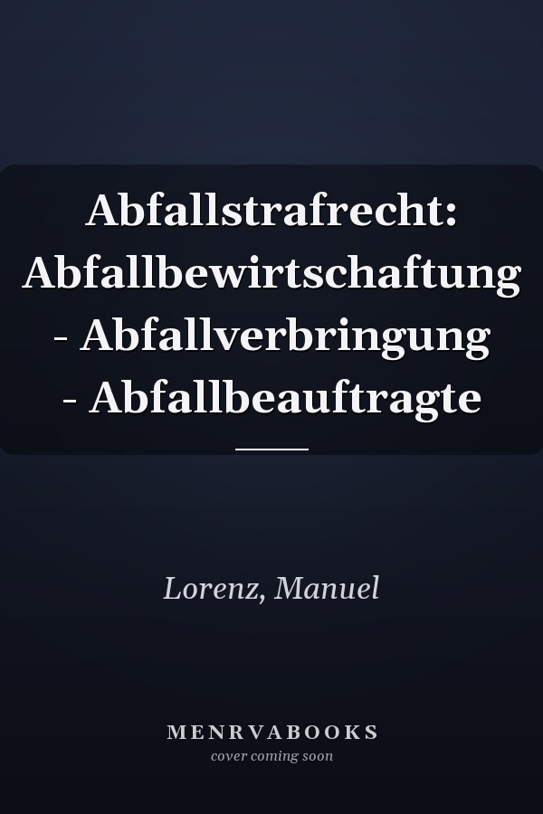 Abfallstrafrecht: Abfallbewirtschaftung - Abfallverbringung - Abfallbeauftragte