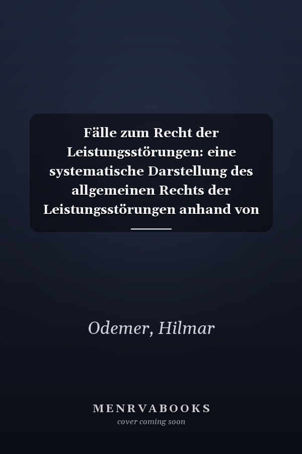 Fälle zum Recht der Leistungsstörungen: eine systematische Darstellung des allgemeinen Rechts der Leistungsstörungen anhand von Fällen mit Bezügen zum Kauf- und Werkvertragsrecht