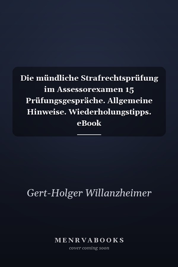 Die mündliche Strafrechtsprüfung im Assessorexamen 15 Prüfungsgespräche. Allgemeine Hinweise. Wiederholungstipps. eBook
