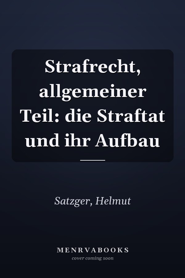 Strafrecht, allgemeiner Teil: die Straftat und ihr Aufbau