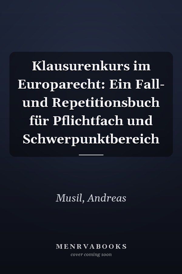 Klausurenkurs im Europarecht: Ein Fall- und Repetitionsbuch für Pflichtfach und Schwerpunktbereich