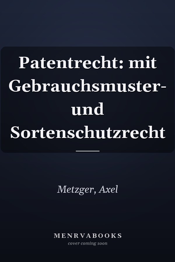 Patentrecht: mit Gebrauchsmuster- und Sortenschutzrecht