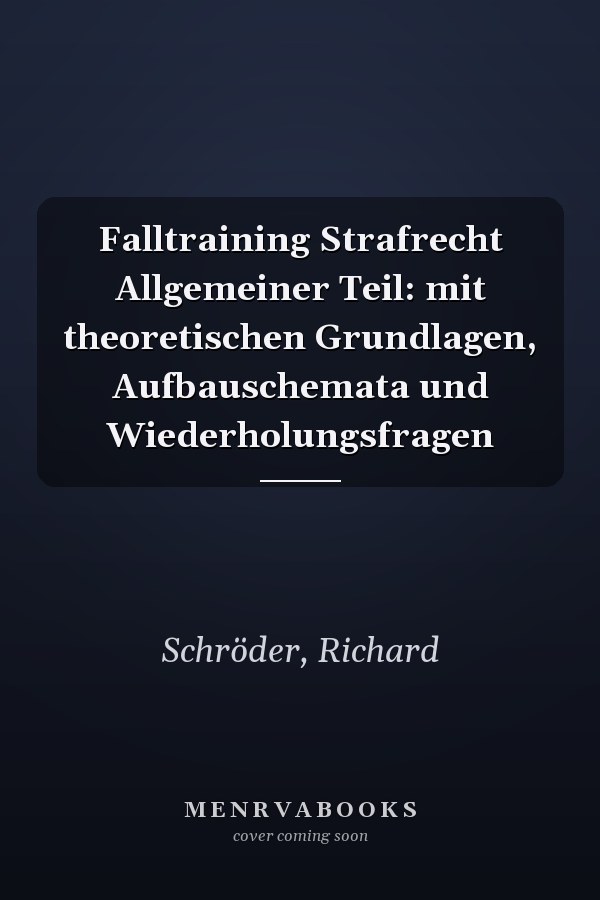 Falltraining Strafrecht Allgemeiner Teil: mit theoretischen Grundlagen, Aufbauschemata und Wiederholungsfragen