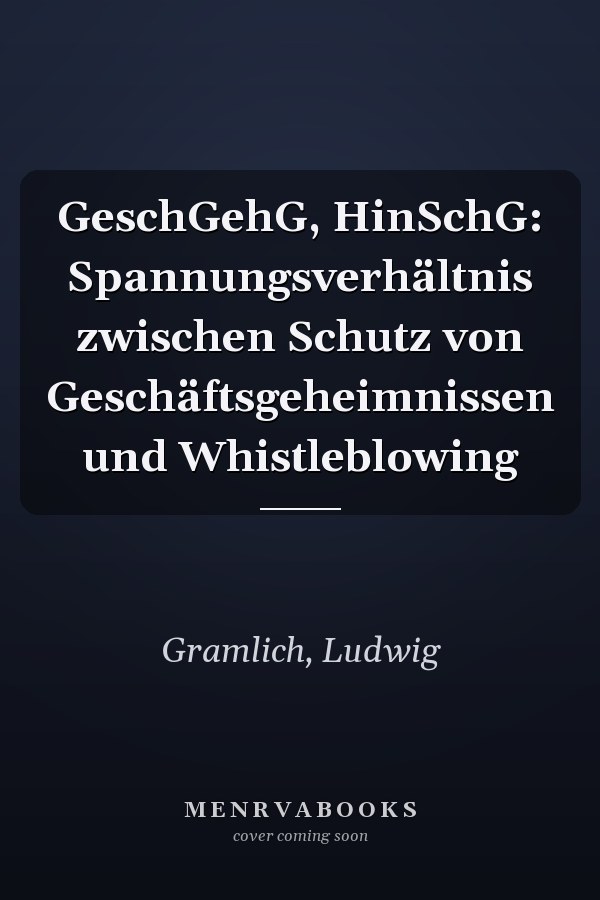 GeschGehG, HinSchG: Spannungsverhältnis zwischen Schutz von Geschäftsgeheimnissen und Whistleblowing