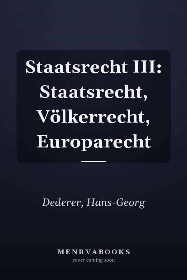 Staatsrecht III: Staatsrecht, Völkerrecht, Europarecht