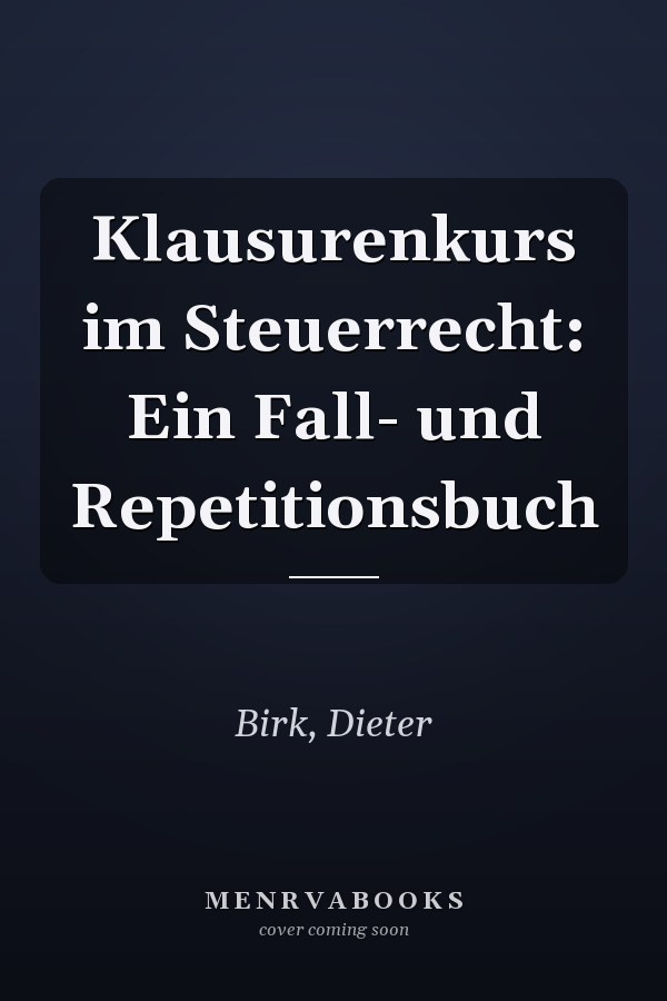 Klausurenkurs im Steuerrecht: Ein Fall- und Repetitionsbuch