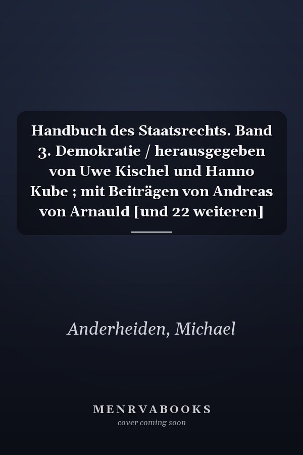 Handbuch des Staatsrechts. Band 3. Demokratie / herausgegeben von Uwe Kischel und Hanno Kube ; mit Beiträgen von Andreas von Arnauld [und 22 weiteren]