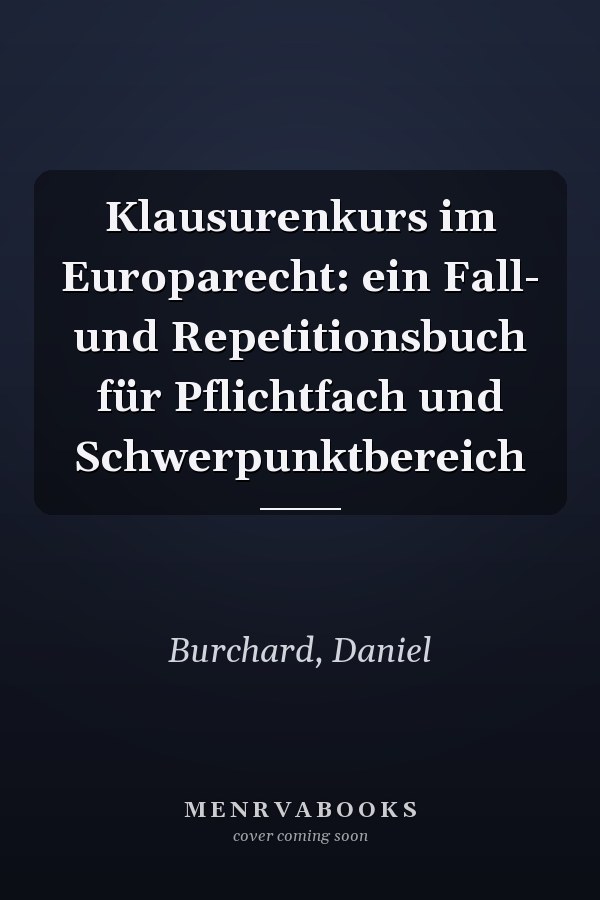 Klausurenkurs im Europarecht: ein Fall- und Repetitionsbuch für Pflichtfach und Schwerpunktbereich