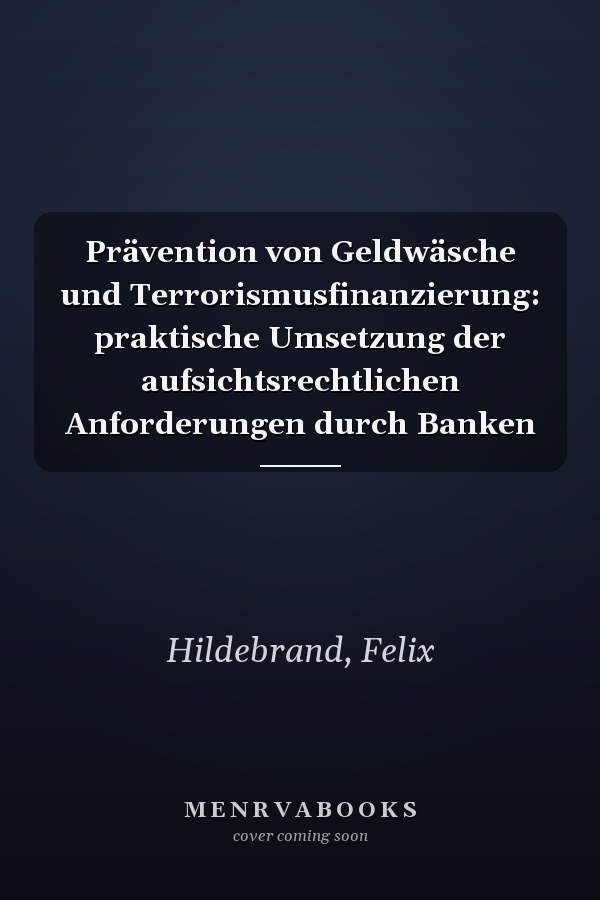 Prävention von Geldwäsche und Terrorismusfinanzierung: praktische Umsetzung der aufsichtsrechtlichen Anforderungen durch Banken