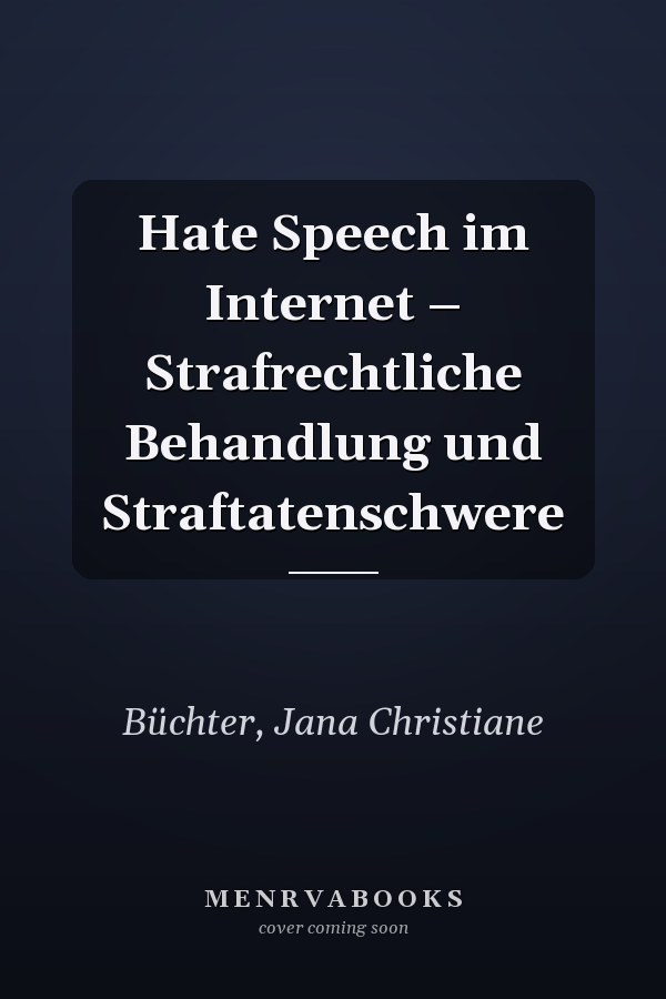 Hate Speech im Internet – Strafrechtliche Behandlung und Straftatenschwere